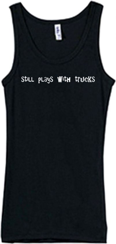 Shirt/Tank   Still plays with trucks   car auto  