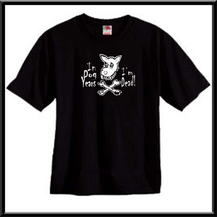 In Dog Years Im Dead Old Age Birthday T Shirt S 4X,5X  